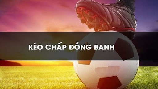 Giải đáp: Kèo chấp đồng banh là gì?